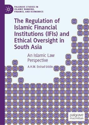 The Regulation of Islamic Financial Institutions (IFIs) and Ethical Oversight in South Asia