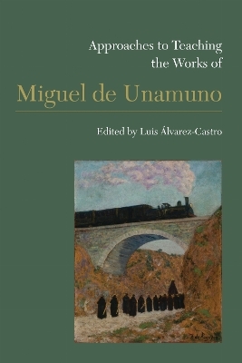 Approaches to Teaching the Works of Miguel De Unamuno - 