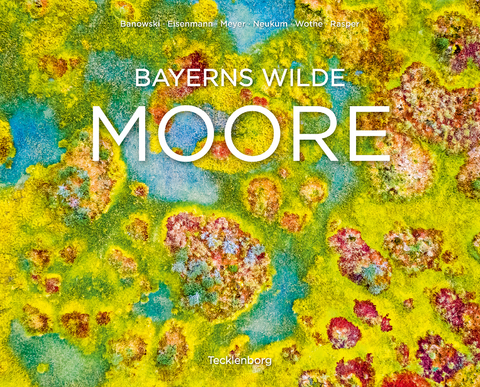 Bayerns wilde Moore - Niklas Banowski, Ulrike Eisenmann, Christopher Meyer