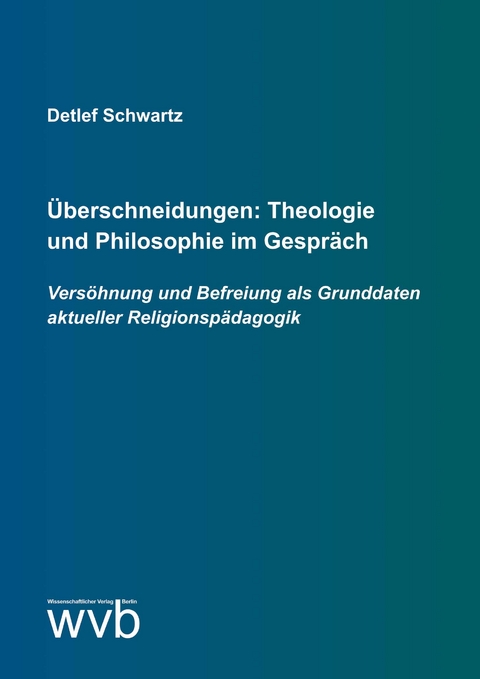 &Uuml;berschneidungen: Theologie und Philosophie im Gespr&auml;ch - Detlef Schwartz