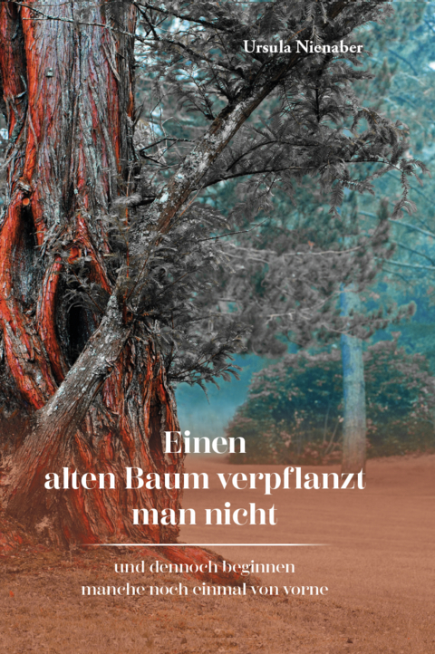 Einen alten Baum verpflanzt man nicht - Ursula Nienaber