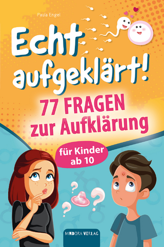 Echt aufgeklärt! 77 Fragen zur Aufklärung für Kinder ab 10: Erste Liebe, große Gefühle, die chaotische Pubertät – und plötzlich steht alles Kopf?