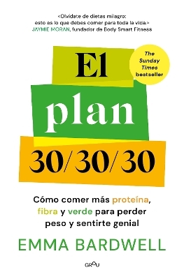 El plan 30/30/30: C&oacute;mo comer m&aacute;s prote&iacute;na, fibra y verde para perder peso y sentirte genial / The 30g Plan - Emma Bardwell