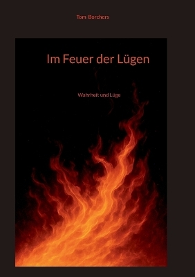 Im Feuer der Lügen - Tom Borchers