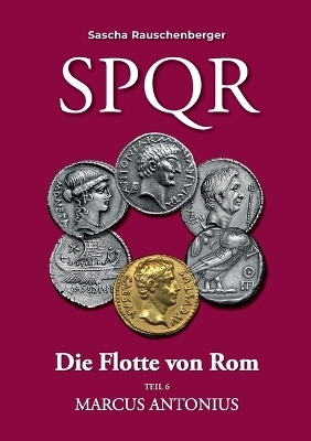 SPQR Die Flotte von Rom: Teil 6 Marcus Antonius - Sascha Rauschenberger