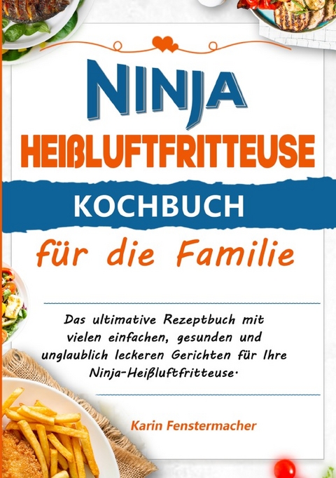 Ninja Hei&szlig;luftfritteuse Kochbuch f&uuml;r die Familie - Karin Fenstermacher