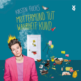 Muttermund tut Wahrheit kund - Kirsten Fuchs