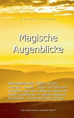 2026 Kalender Magische Augenblicke: Alltagsplaner mit allen wichtigen Monats-, Tages- und Stundenqualitäten unter dem Einfluss der Sterne - Alexander Blöthner