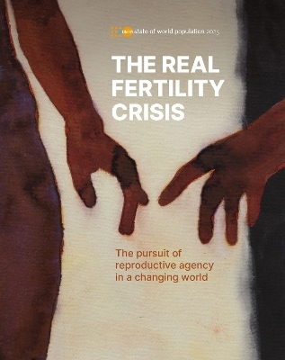 State of World Population 2025: The Real Fertility Crisis - The Pursuit of Reproductive Agency in a Changing World - United Nations Population Fund