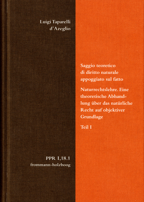 Luigi Taparelli d&rsquo;Azeglio: Saggio teoretico di diritto naturale appoggiato sul fatto. Naturrechtslehre. Eine theoretische Abhandlung &uuml;ber das nat&uuml;rliche Recht auf objektiver Grundlage. Teil I - Luigi Taparelli d&rsquo;Azeglio, Sabine Merler, Mattia Vicentini, Cornelia Reichert