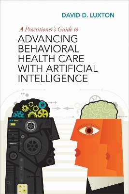 A Practitioner's Guide to Advancing Behavioral Health Care with Artificial Intelligence - David D. Luxton