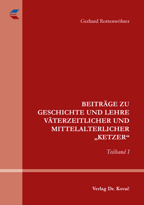 Beitr&auml;ge zu Geschichte und Lehre v&auml;terzeitlicher und mittelalterlicher &bdquo;Ketzer&ldquo; - Gerhard Rottenw&ouml;hrer