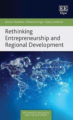 Rethinking Entrepreneurship and Regional Development - Eleanor Hamilton, Rhiannon Pugh, Danny Soetanto