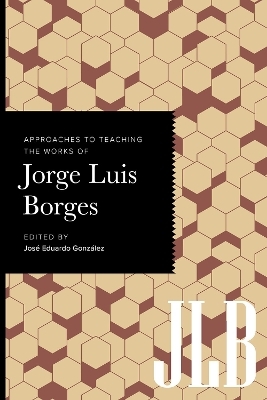 Approaches to Teaching the Works of Jorge Luis Borges - 