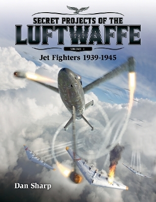 Secret Projects of the Luftwaffe - Vol 1 - Jet Fighters 1939 -1945