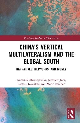 China's Vertical Multilateralism and the Global South - Dominik Mierzejewski, Jarosław Jura, Bartosz Kowalski, Mario Esteban