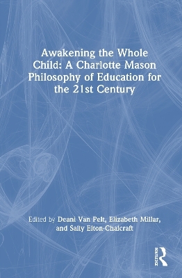 Awakening the Whole Child: A Charlotte Mason Philosophy of Education for the 21st Century