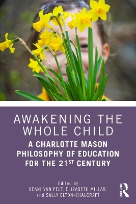 Awakening the Whole Child: A Charlotte Mason Philosophy of Education for the 21st Century - 