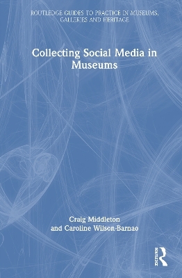 Collecting Social Media in Museums - Craig Middleton, Caroline Wilson-Barnao