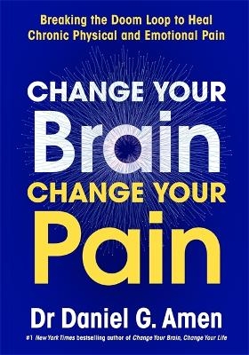 Change Your Brain, Change Your Pain - Dr Daniel Amen