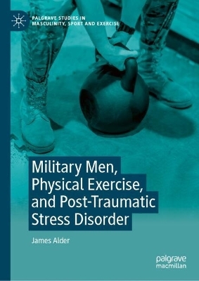 Military Men, Physical Exercise, and Post-Traumatic Stress Disorder - James Alder