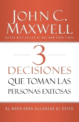 3 Decisiones que toman las personas exitosas - John C. Maxwell