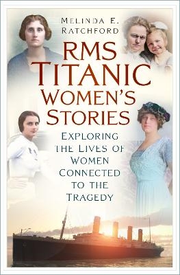 RMS Titanic: Women's Stories - Melinda E. Ratchford