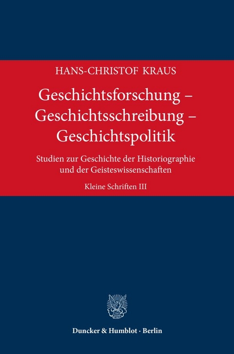 Geschichtsforschung &ndash; Geschichtsschreibung &ndash; Geschichtspolitik - Hans-Christof Kraus