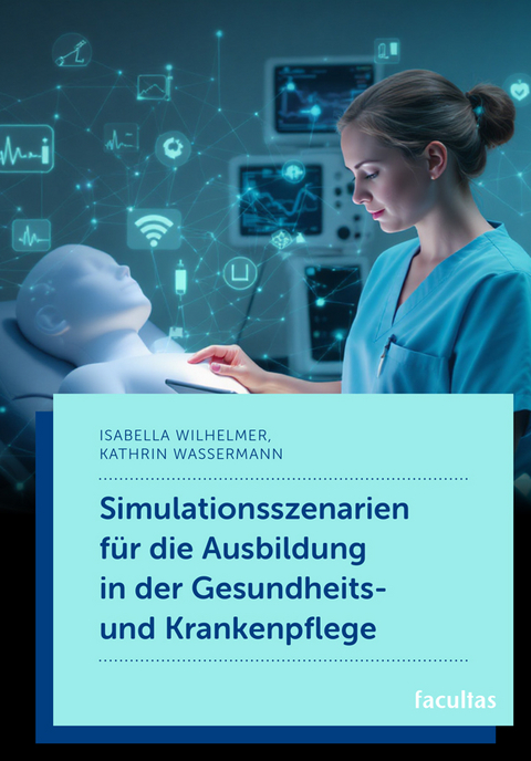 Simulationsszenarien f&uuml;r die Ausbildung in der Gesundheits- und Krankenpflege - Isabella Wilhelmer, Kathrin Wassermann