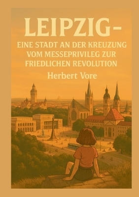 Leipzig; Eine Stadt an der Kreuzung - Herbert Vore