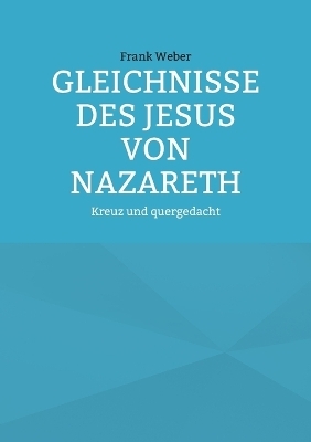 Gleichnisse des Jesus von Nazareth - Frank Weber