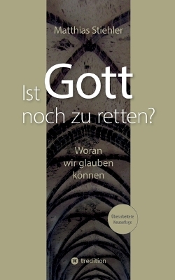 Ist Gott noch zu retten? - Matthias Stiehler