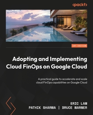 Adopting and Implementing Cloud FinOps on Google Cloud - Eric Lam, Pathik Sharma, Bruce Warner