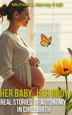 Her Baby, Her Body - Dr Michael J Hervey  II