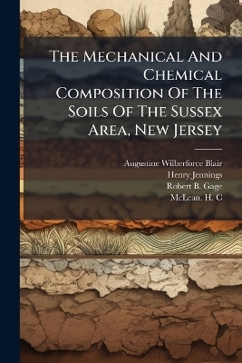 The Mechanical And Chemical Composition Of The Soils Of The Sussex Area, New Jersey - Augustine Wilberforce Blair, Henry Jennings