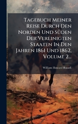 Tagebuch Meiner Reise Durch Den Norden Und SÃ1/4den Der Vereinigten Staaten In Den Jahren 1861 Und 1862, Volume 2... - William Howard Russell