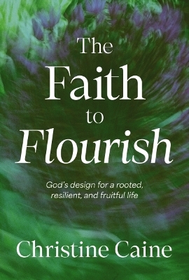 The Faith to Flourish - Christine Caine