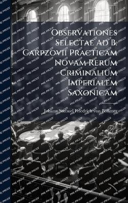Observationes Selectae Ad B. Carpzovii Practicam Novam Rerum Criminalium Imperialem Saxonicam