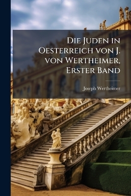 Die Juden in Oesterreich von J. von Wertheimer, Erster Band