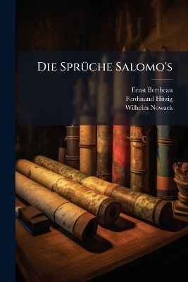 Die Spr&Atilde;1/4che Salomo's - Ernst 1812-1888 Bertheau, Ferdinand 1807-1875 Hitzig, Wilhelm 1850-1928 Nowack