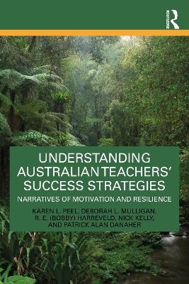 Understanding Australian Teachers&rsquo; Success Strategies - Karen L. Peel, Deborah L. Mulligan, R. E. (Bobby) Harreveld, Nick Kelly, Patrick Alan Danaher