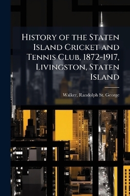 History of the Staten Island Cricket and Tennis Club, 1872-1917, Livingston, Staten Island