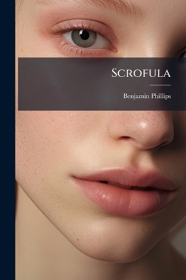 Scrofula - Benjamin Phillips