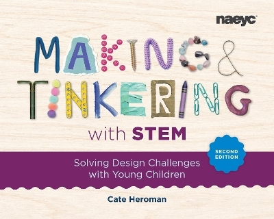 Making and Tinkering with STEM: Solving Design Challenges with Young Children, Second Edition - Cate Heroman