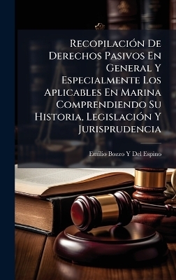 RecopilaciÃ3n De Derechos Pasivos En General Y Especialmente Los Aplicables En Marina Comprendiendo Su Historia, LegislaciÃ3n Y Jurisprudencia