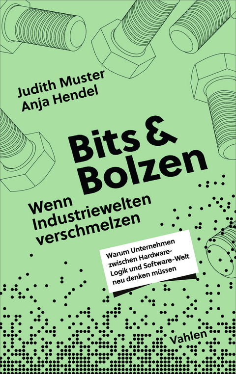 Bits und Bolzen - Wenn Industriewelten verschmelzen - Anja Hendel, Judith Muster