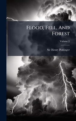 Flood, Fell, And Forest - Sir Henry Pottinger