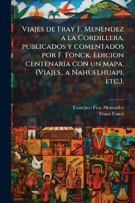 Viajes de Fray F. Menendez a la Cordillera, publicados y comentados por F. Fonck. Edicion centenaria con un mapa. (Viajes., a Nahuelhuapi, etc.).
