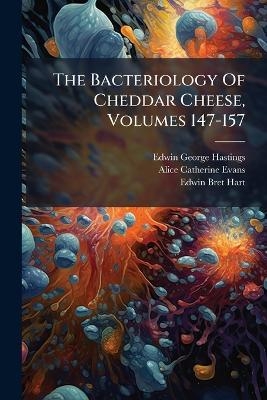 The Bacteriology Of Cheddar Cheese, Volumes 147-157 - Edwin George Hastings