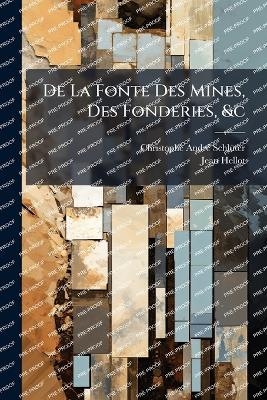 De La Fonte Des Mines, Des Fonderies, &c - Christophe-Andrã(c) Schlã1/4ter, Jean Hellot